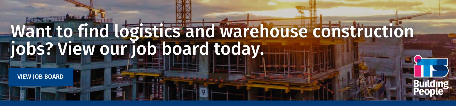 Want to find logistics and warehouse construction jobs View our job board today A banner overlaid on a dramatic sunset photograph of a construction site with cranes and scaffolding, displaying the text "Want to find logistics and warehouse construction jobs? View our job board today." alongside the ITS Building People logo and a "View Job Board" button.